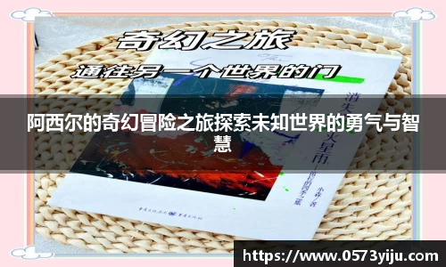 阿西尔的奇幻冒险之旅探索未知世界的勇气与智慧