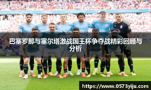巴塞罗那与塞尔塔激战国王杯争夺战精彩回顾与分析